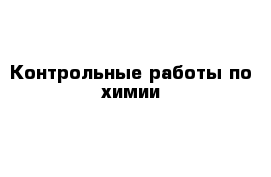 Контрольные работы по химии